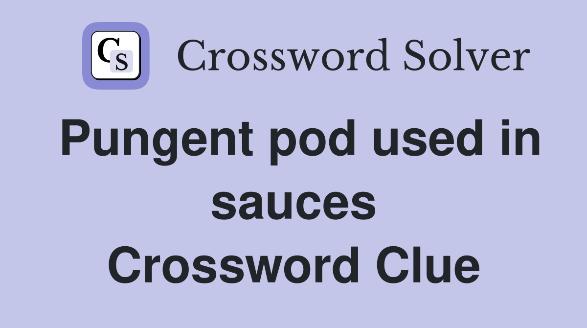 Pungent pod used in sauces Crossword Clue Answers Crossword Solver